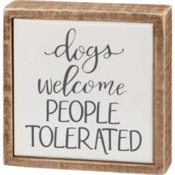 "Dogs Welcome People Tolerated" Box Sign