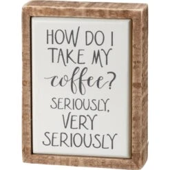 “How Do I Take My Coffee? Seriously ...” Box Sign Mini